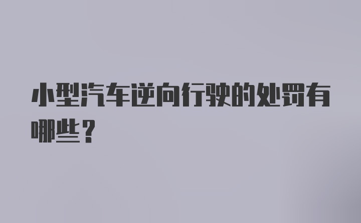 小型汽车逆向行驶的处罚有哪些？