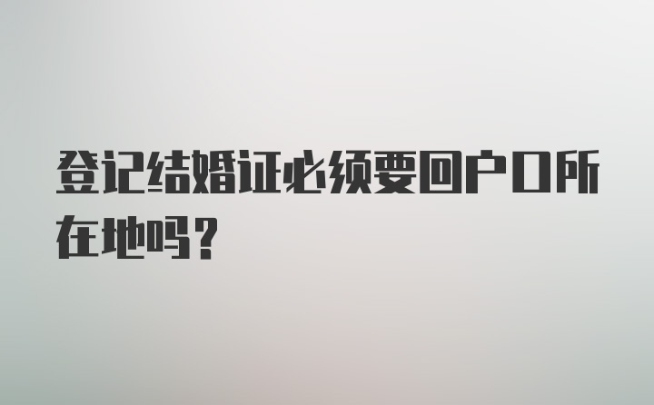 登记结婚证必须要回户口所在地吗？