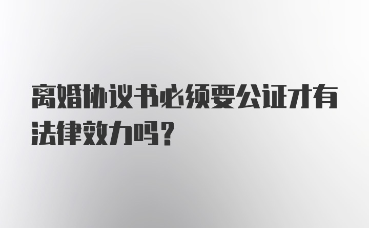 离婚协议书必须要公证才有法律效力吗？