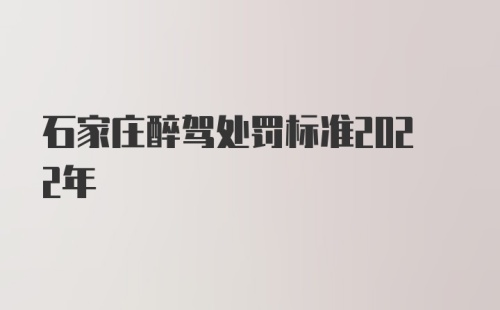 石家庄醉驾处罚标准2022年