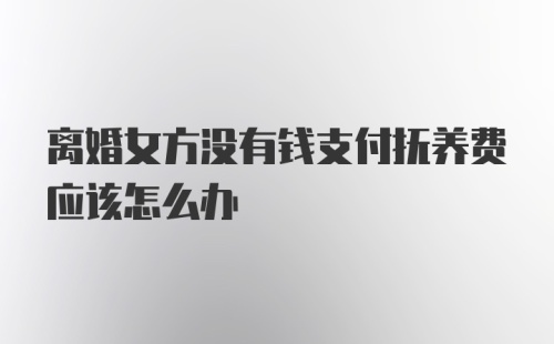 离婚女方没有钱支付抚养费应该怎么办