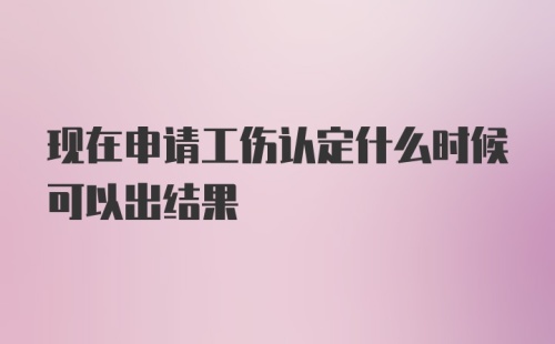 现在申请工伤认定什么时候可以出结果