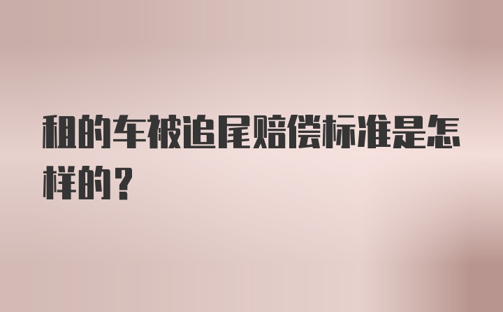 租的车被追尾赔偿标准是怎样的？