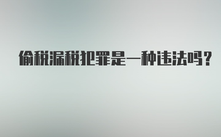 偷税漏税犯罪是一种违法吗？