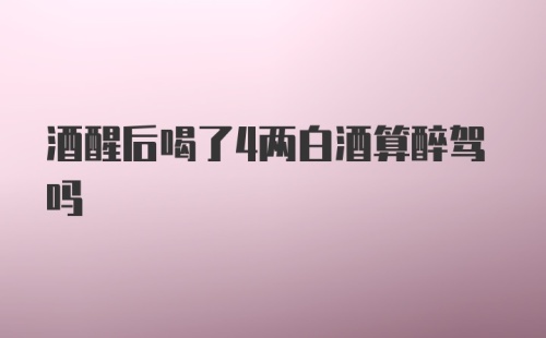 酒醒后喝了4两白酒算醉驾吗