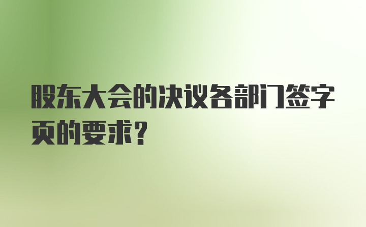 股东大会的决议各部门签字页的要求？