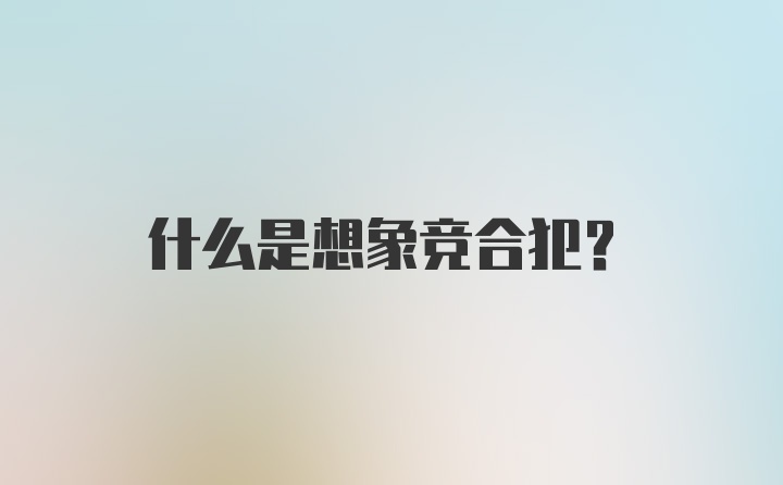 什么是想象竞合犯？