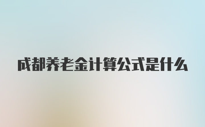 成都养老金计算公式是什么