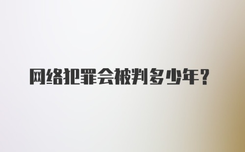 网络犯罪会被判多少年？