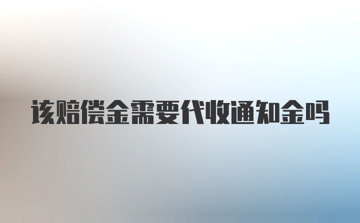 该赔偿金需要代收通知金吗