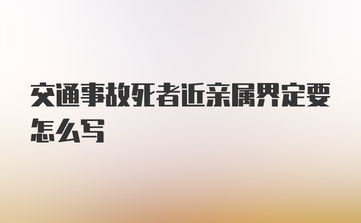 交通事故死者近亲属界定要怎么写