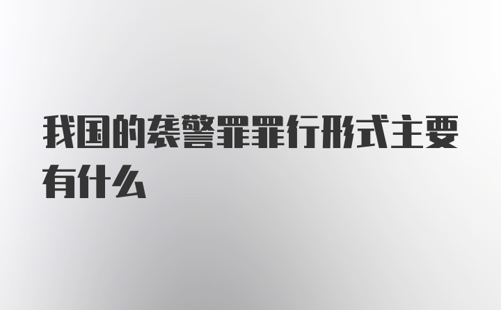 我国的袭警罪罪行形式主要有什么