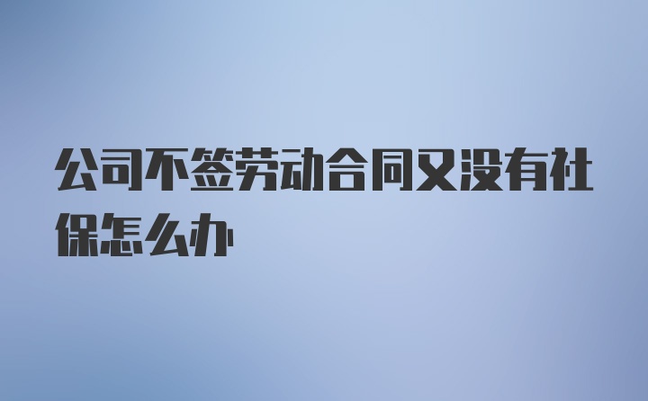 公司不签劳动合同又没有社保怎么办