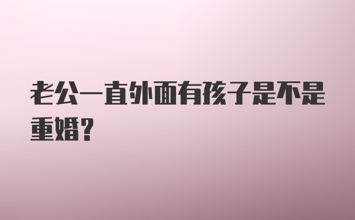 老公一直外面有孩子是不是重婚？