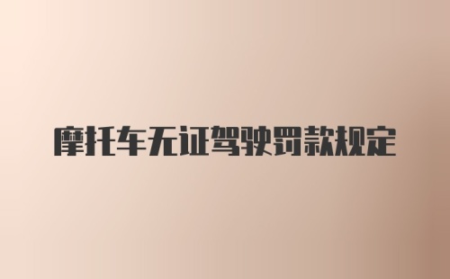 摩托车无证驾驶罚款规定