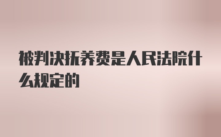 被判决抚养费是人民法院什么规定的