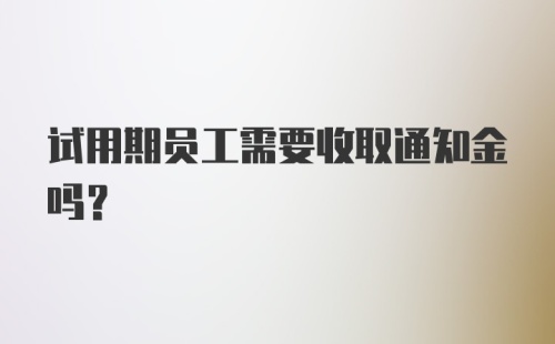 试用期员工需要收取通知金吗？