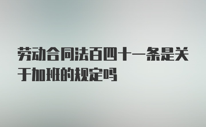 劳动合同法百四十一条是关于加班的规定吗