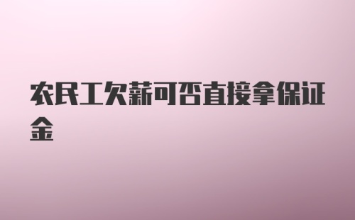 农民工欠薪可否直接拿保证金