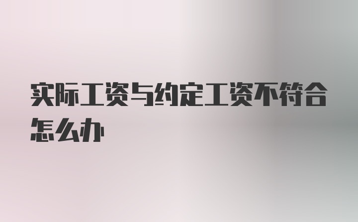 实际工资与约定工资不符合怎么办