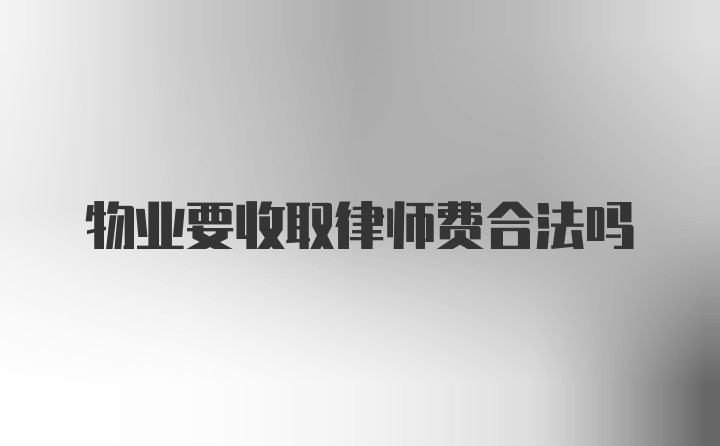 物业要收取律师费合法吗