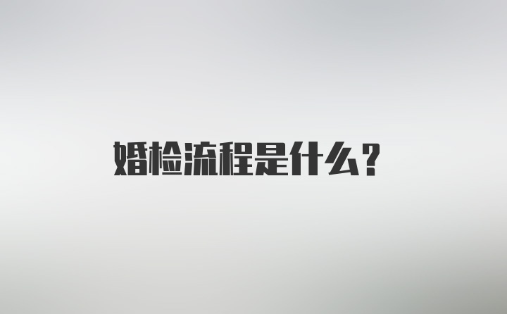 婚检流程是什么？