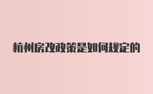 杭州房改政策是如何规定的