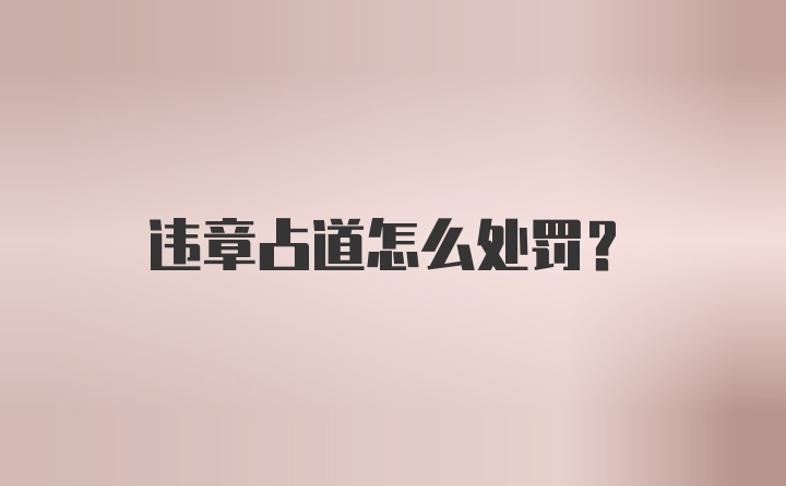 违章占道怎么处罚？