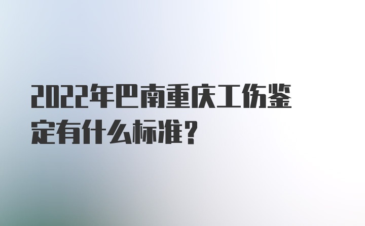 2022年巴南重庆工伤鉴定有什么标准？