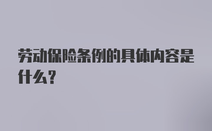 劳动保险条例的具体内容是什么?