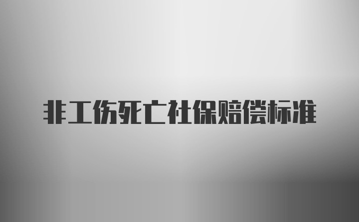 非工伤死亡社保赔偿标准