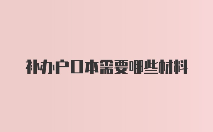 补办户口本需要哪些材料