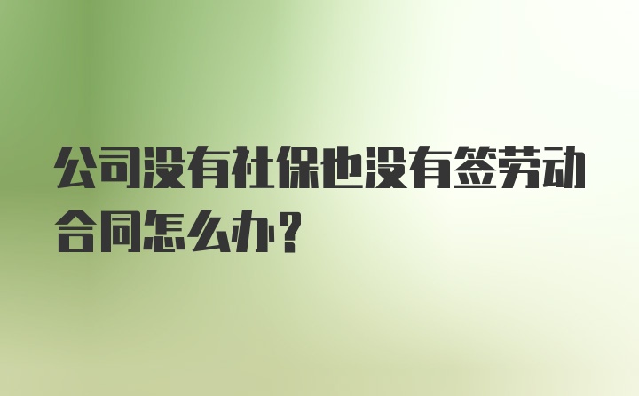 公司没有社保也没有签劳动合同怎么办？