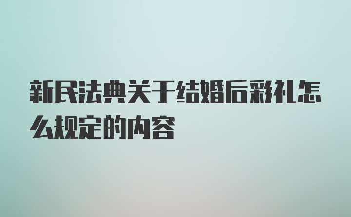 新民法典关于结婚后彩礼怎么规定的内容