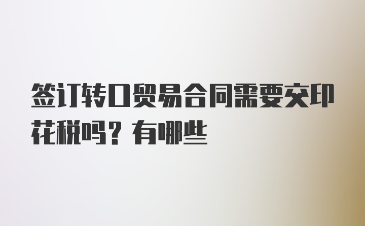 签订转口贸易合同需要交印花税吗？有哪些