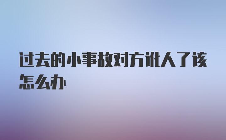 过去的小事故对方讹人了该怎么办