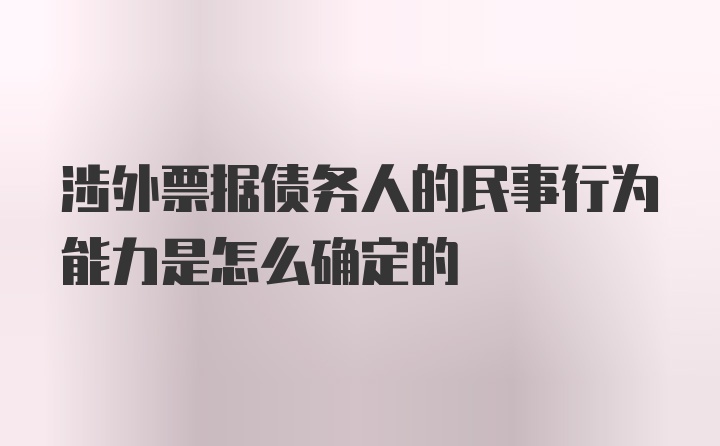 涉外票据债务人的民事行为能力是怎么确定的