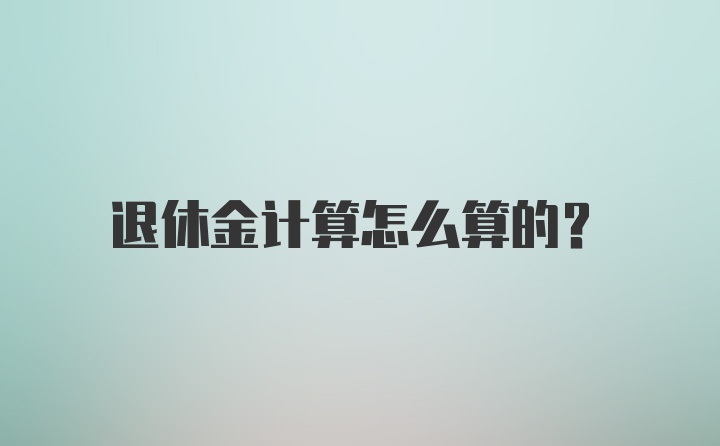 退休金计算怎么算的？