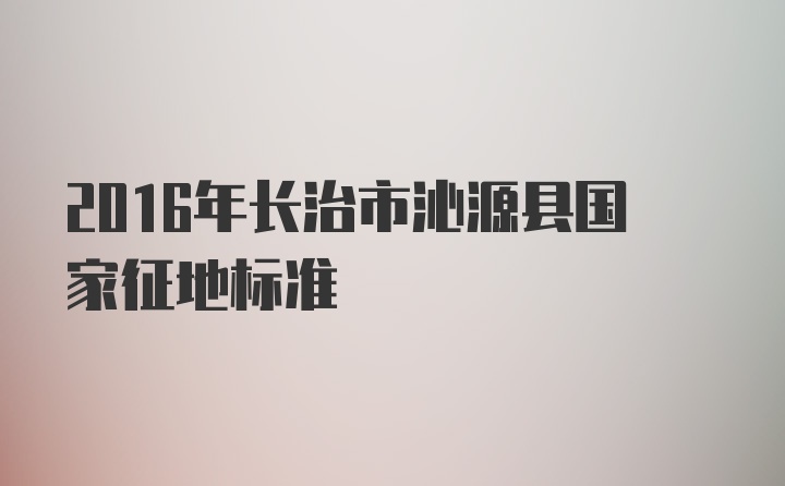 2016年长治市沁源县国家征地标准