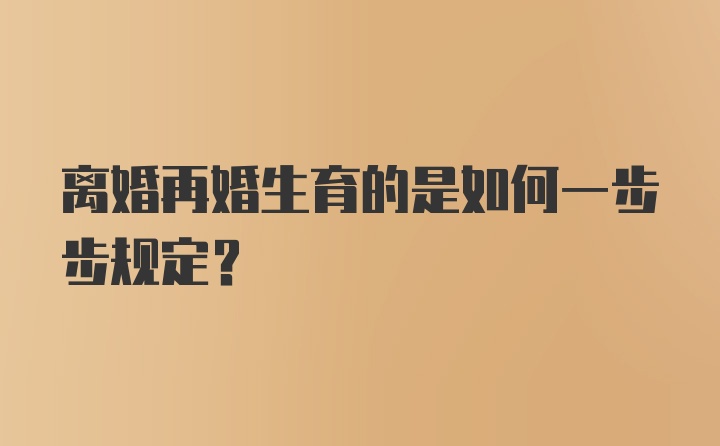 离婚再婚生育的是如何一步步规定？