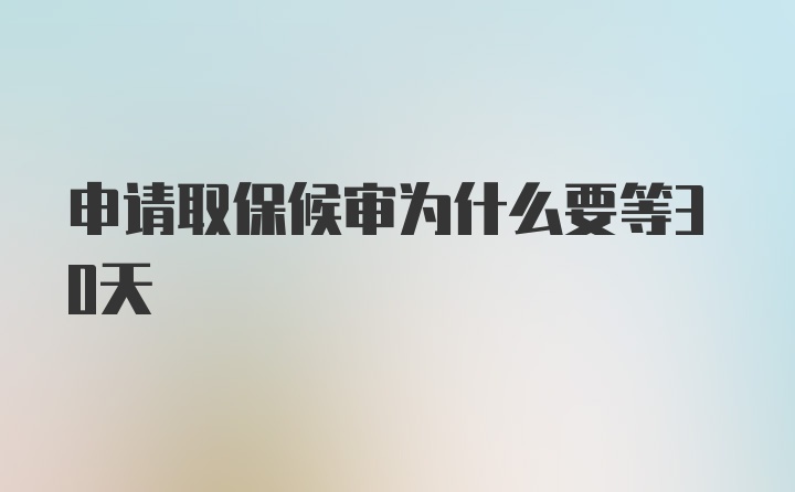 申请取保候审为什么要等30天