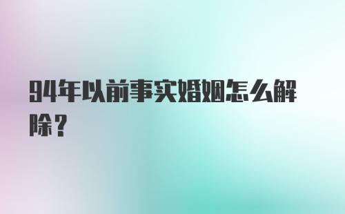 94年以前事实婚姻怎么解除?