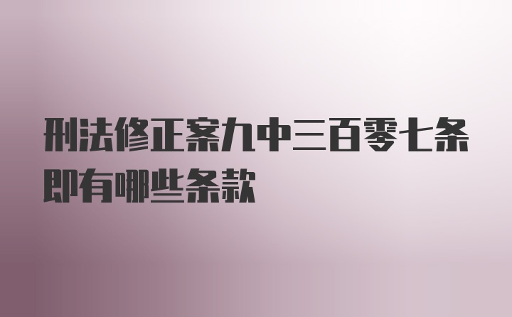 刑法修正案九中三百零七条即有哪些条款