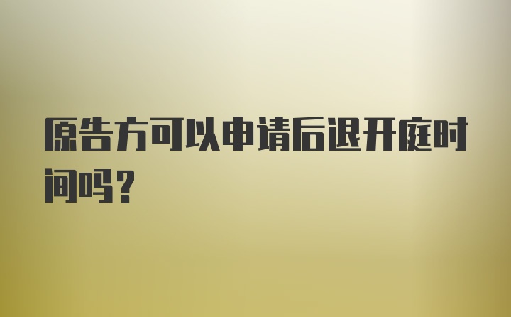 原告方可以申请后退开庭时间吗？