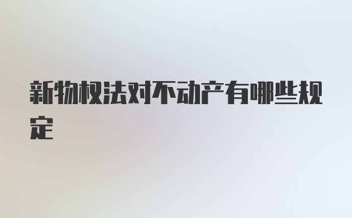 新物权法对不动产有哪些规定