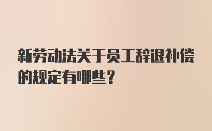 新劳动法关于员工辞退补偿的规定有哪些？