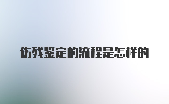 伤残鉴定的流程是怎样的