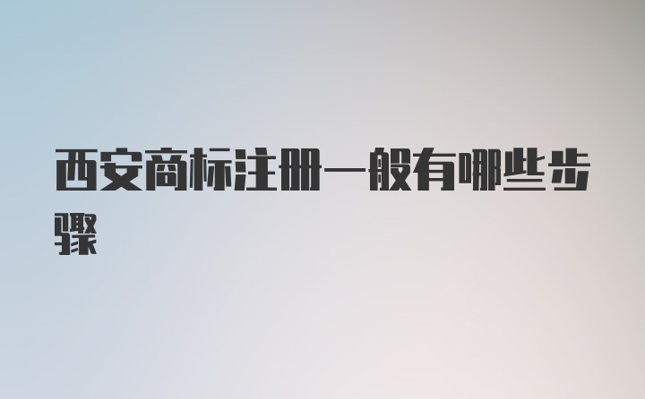 西安商标注册一般有哪些步骤