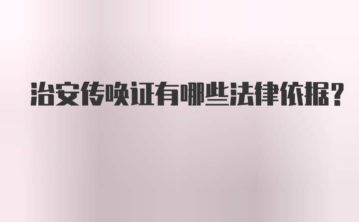 治安传唤证有哪些法律依据？