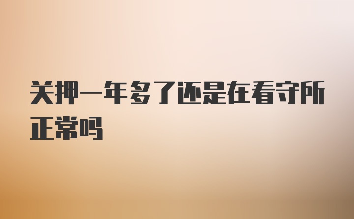 关押一年多了还是在看守所正常吗